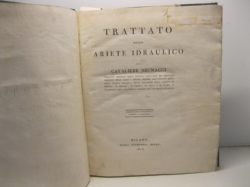 Trattato dell' Ariete Idraulico del Cavaliere Brunacci, ispettore generale della pubblica istruzione ed ispettore onorario delle acque e delle strade, membro dell' Istituto Reale della Società italiana, delle Accademie delle scienze di Berlino, di Mo naco , di Torino, di Lucca e di altre, e professore della matematica sublime nell' Università di Pavia.
